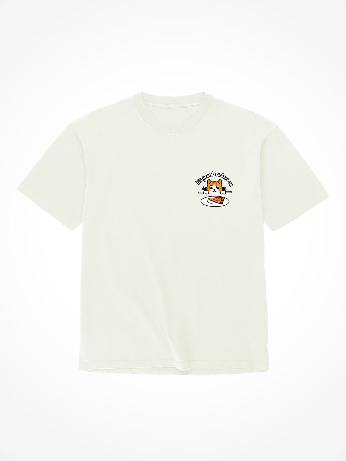 His Greed Sickens Me - T-Shirt