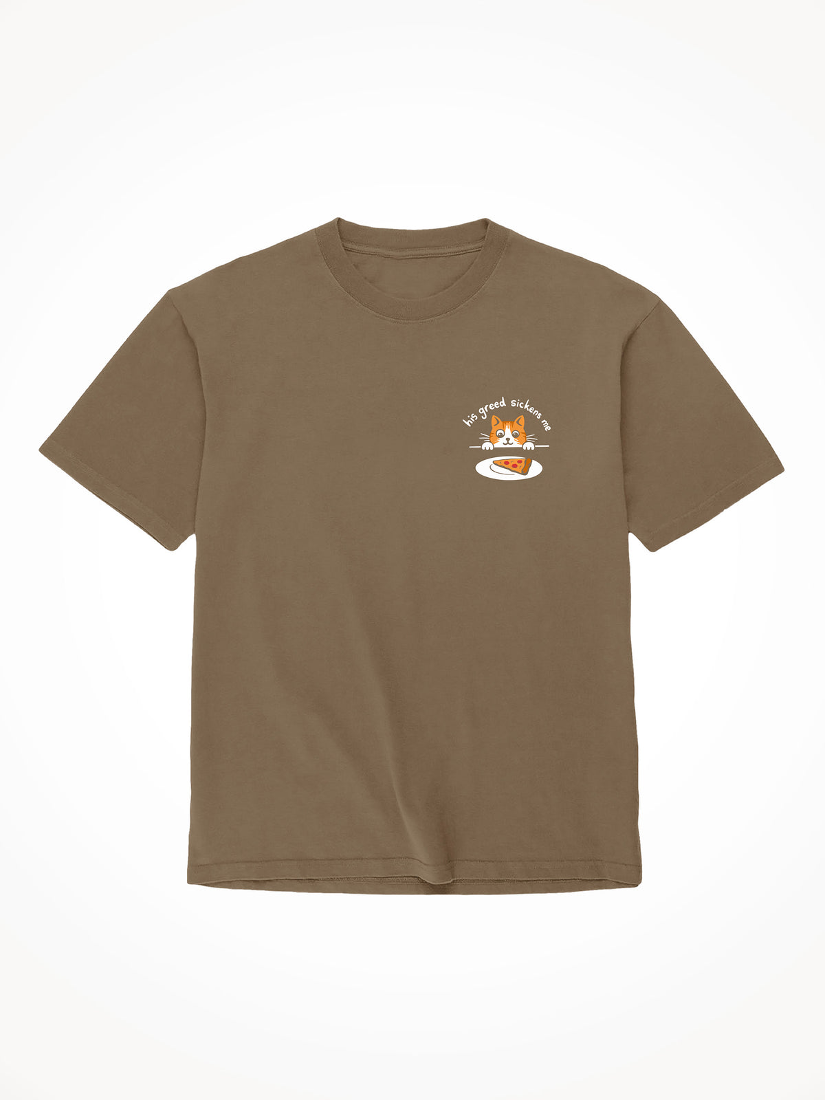 His Greed Sickens Me - T-Shirt
