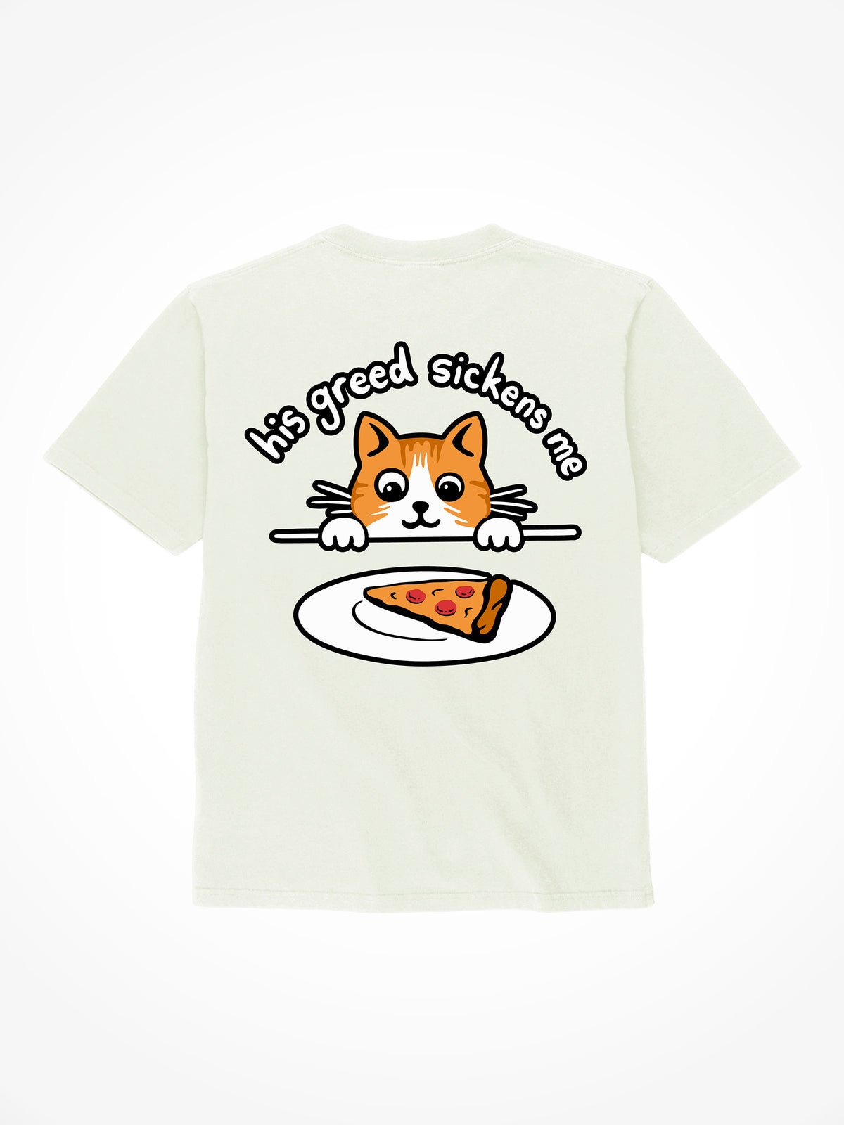 His Greed Sickens Me - T-Shirt